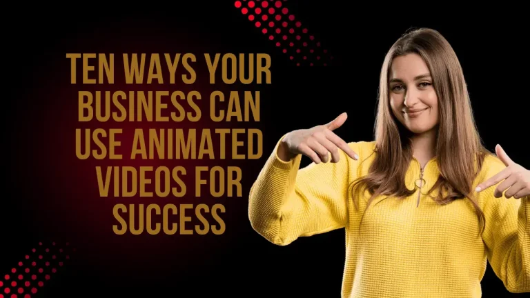 Ten Ways Your Business Can Use Animated Videos for Success